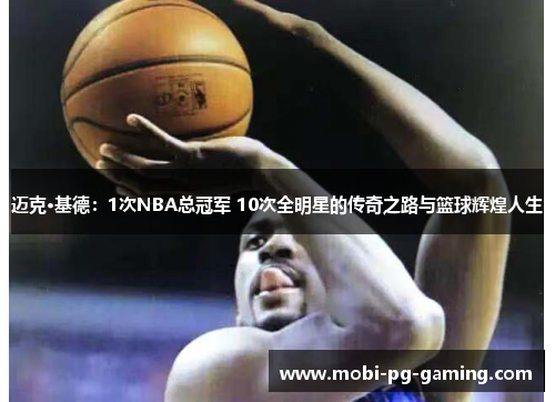 迈克·基德：1次NBA总冠军 10次全明星的传奇之路与篮球辉煌人生