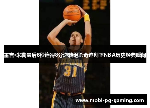 雷吉·米勒最后8秒连得8分逆转绝杀奇迹创下NBA历史经典瞬间