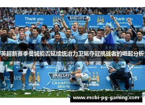 英超新赛季曼城能否延续统治力卫冕夺冠挑战者的崛起分析