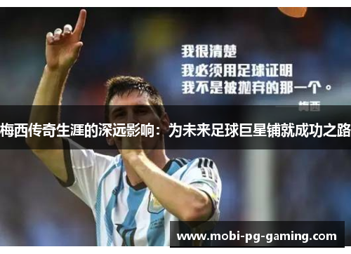 梅西传奇生涯的深远影响:为未来足球巨星铺就成功之路