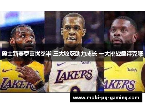 勇士新赛季喜忧参半 三大收获助力成长 一大挑战亟待克服