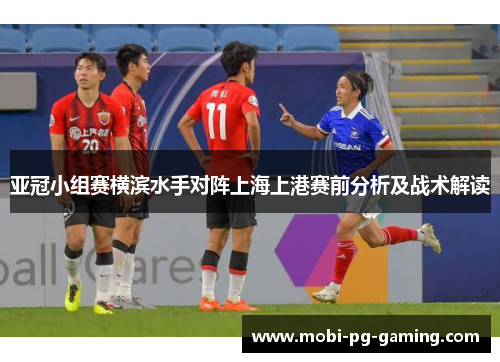 亚冠小组赛横滨水手对阵上海上港赛前分析及战术解读