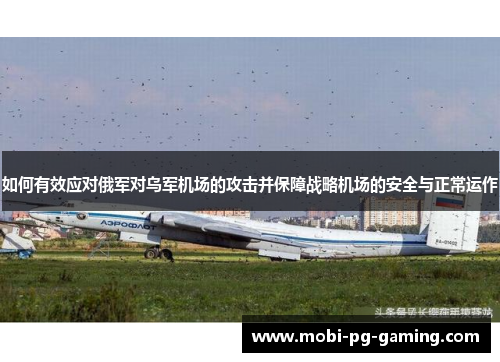 如何有效应对俄军对乌军机场的攻击并保障战略机场的安全与正常运作