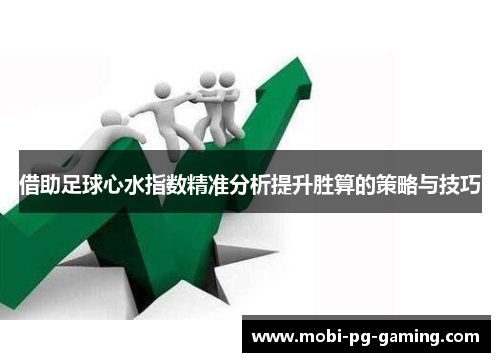 借助足球心水指数精准分析提升胜算的策略与技巧
