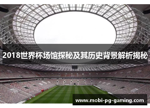 2018世界杯场馆探秘及其历史背景解析揭秘