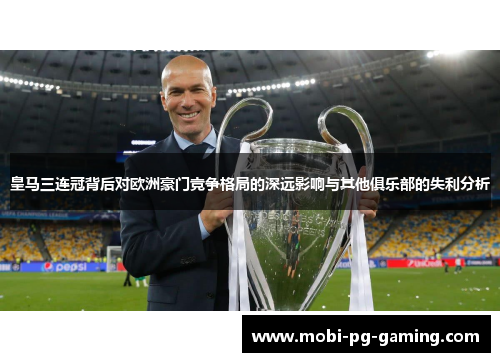 皇马三连冠背后对欧洲豪门竞争格局的深远影响与其他俱乐部的失利分析
