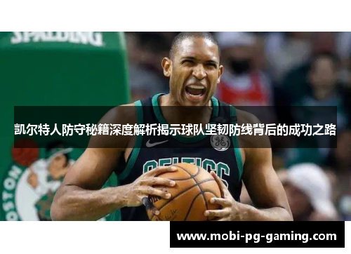 凯尔特人防守秘籍深度解析揭示球队坚韧防线背后的成功之路