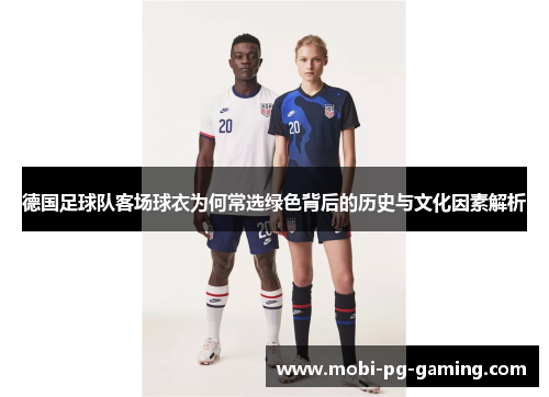 德国足球队客场球衣为何常选绿色背后的历史与文化因素解析