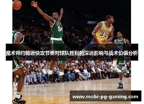 魔术师约翰逊快攻节奏对球队胜利的深远影响与战术价值分析
