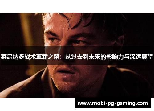 莱昂纳多战术革新之路:从过去到未来的影响力与深远展望