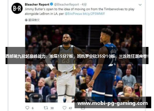 西部第九掀起巅峰战力：浓眉15分7板，班凯罗空砍35分10板，三连胜狂潮席卷！
