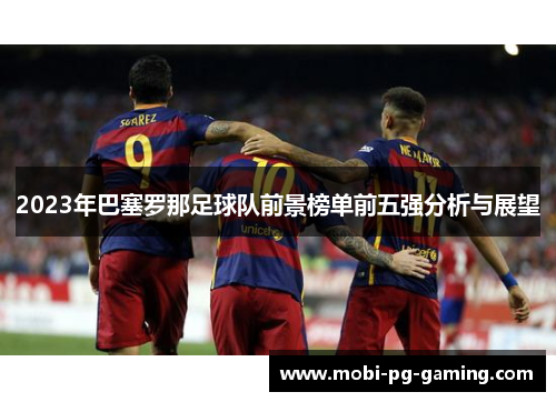 2023年巴塞罗那足球队前景榜单前五强分析与展望