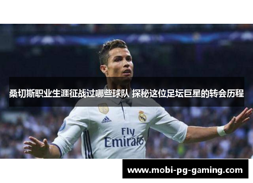 桑切斯职业生涯征战过哪些球队 探秘这位足坛巨星的转会历程