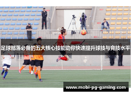 足球部落必备的五大核心技能助你快速提升球技与竞技水平
