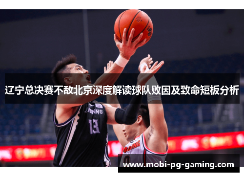 辽宁总决赛不敌北京深度解读球队败因及致命短板分析 辽宁总决赛不敌北京深度解读球队败因及致命短板分析