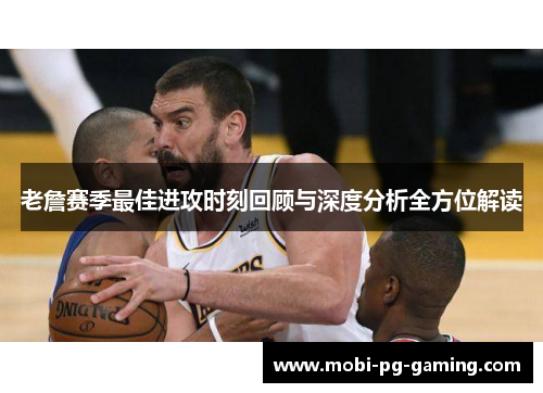 老詹赛季最佳进攻时刻回顾与深度分析全方位解读