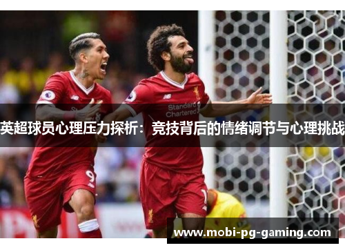 英超球员心理压力探析:竞技背后的情绪调节与心理挑战 英超球员心理压力探析:竞技背后的情绪调节与心理挑战