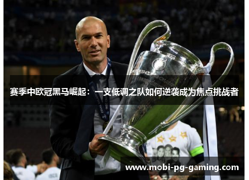 赛季中欧冠黑马崛起：一支低调之队如何逆袭成为焦点挑战者