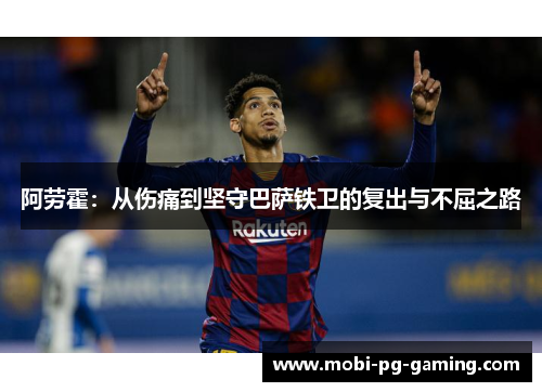 阿劳霍：从伤痛到坚守巴萨铁卫的复出与不屈之路