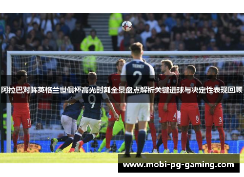 阿拉巴对阵英格兰世俱杯高光时刻全景盘点解析关键进球与决定性表现回顾