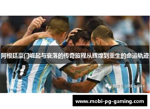 阿根廷豪门崛起与衰落的传奇旅程从辉煌到重生的命运轨迹 阿根廷豪门崛起与衰落的传奇旅程从辉煌到重生的命运轨迹